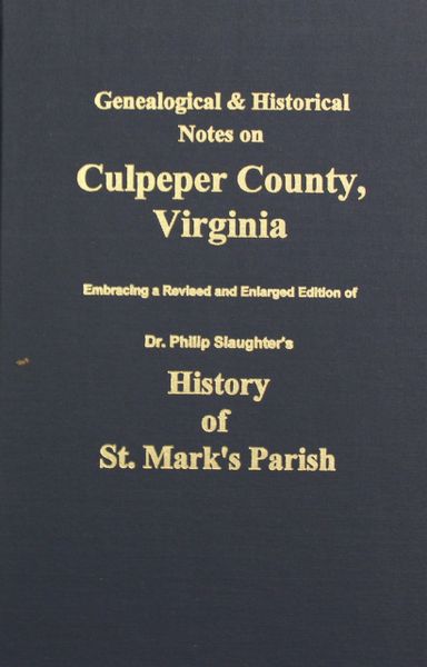 Culpeper County, Virginia, Genealogical and Historical Notes on. Embracing a revised and Enlarged Edition of Dr. Phillip Slaughter’s History of St. Mark’s Parish.