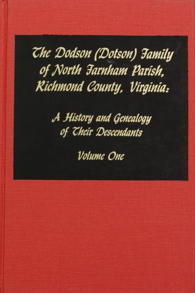 Dodson (Dotson) Family of North Farnham Parish, Richmond Co., VA. The.: A History and Genealogy of their Descendants. ( Vol. #1 )