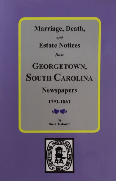 Georgetown South Carolina Newspapers 1791-1861, Marriage, Death and Estate Notices from.
