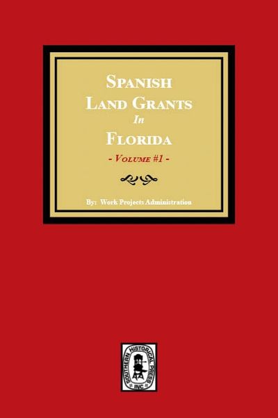 Spanish Land Grants in Florida, 1752-1786, Unconfirmed Claims. (Volume #1)