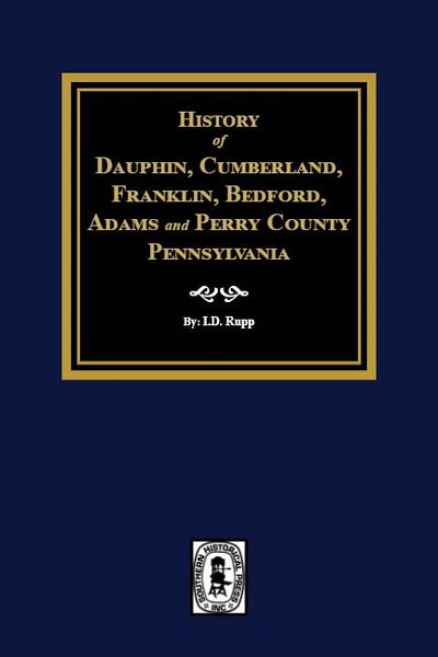 History of Dauphin, Cumberland, Franklin, Bedford, Adams, and Perry Counties, Pennsylvania.