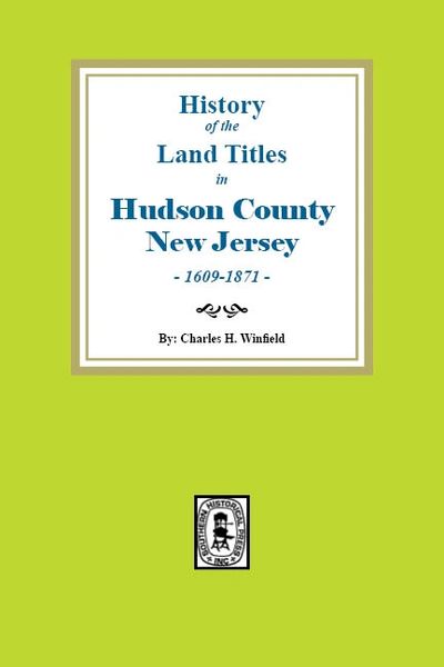 History of the Land Titles in Hudson County, New Jersey, 1609-1871