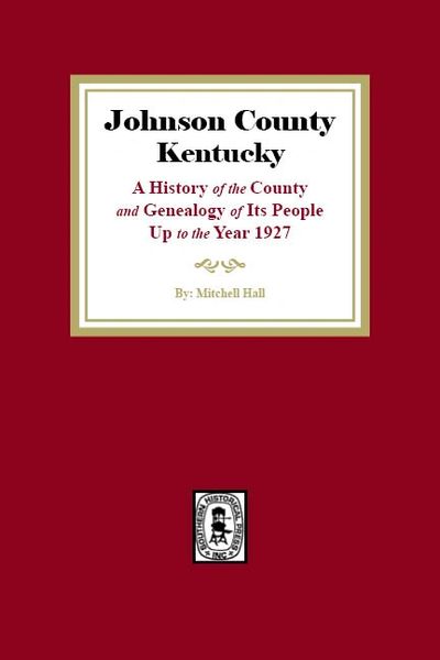 Johnson County, Kentucky: A History of the County and Genealogy of Its People Up to the Year 1927