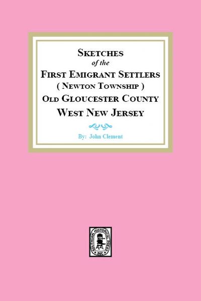 Sketches of the First Emigrant Settlers, Newton Township, Old Gloucester County West New Jersey