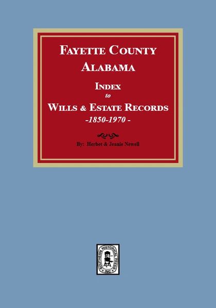 Fayette County, Alabama Index to Wills and Estates, 1851-1974