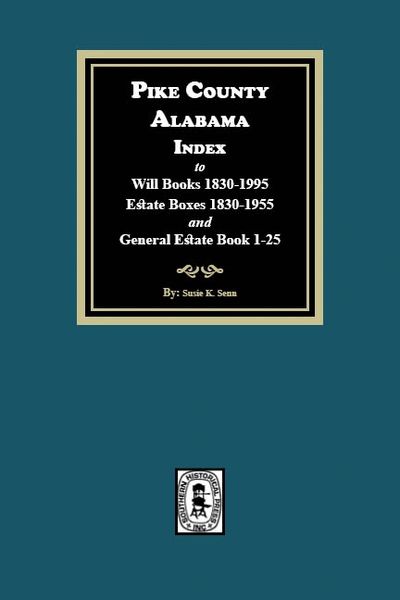 Pike County, Alabama Index to Will Books 1830-1995, Estate Boxes 1830-1955 and General Estate Books 1-25
