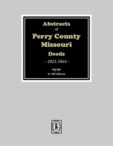 Perry County, Missouri Deeds 1821-1844, Abstracts of.