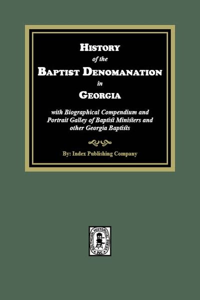 History of the Baptist Denomination in Georgia with Biographical Compendium and Portrait Gallery of Baptist Ministers and other Georgia Baptists