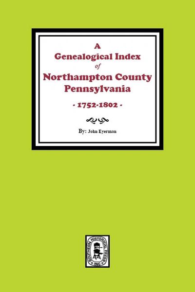 A Genealogical Index of Northampton County, Pennsylvania, 1752-1802