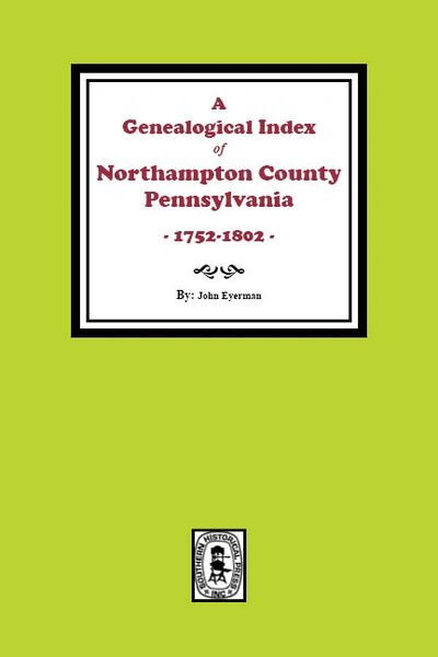 A Genealogical Index of Northampton County, Pennsylvania, 1752-1802