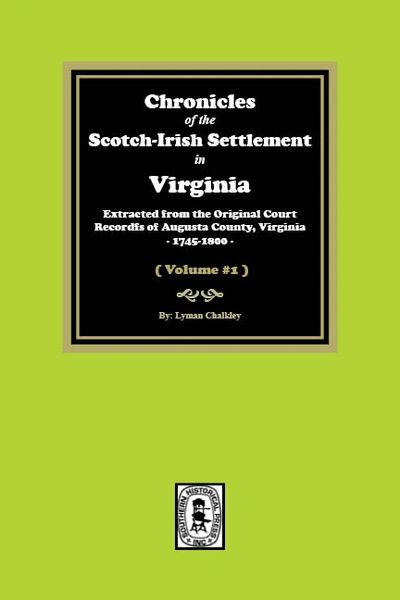 Chronicles of the Scotch-Irish Settlement in Virginia. Extracted from the Original Records of Augusta County, 1745-1825. (Volume #1)
