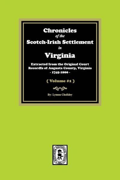 Chronicles of the Scotch-Irish Settlement in Virginia. Extracted from the Original Records of Augusta County, 1745-1825. (Volume #1)