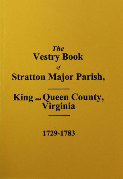 (King & Queen County) The Vestry Book of Stratton Major Parish, Virginia 1729-1783.