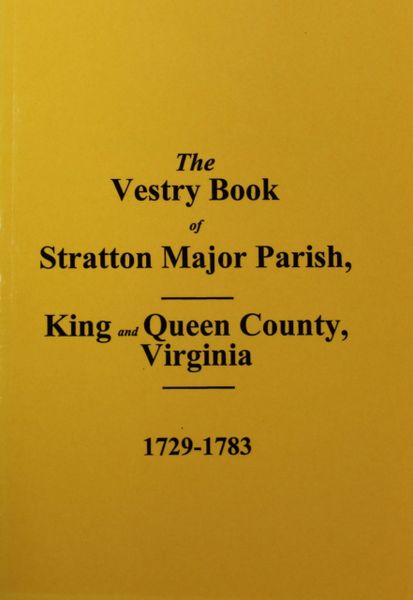 (King & Queen County) The Vestry Book of Stratton Major Parish, King and Queen County, Virginia 1729-1783.