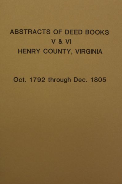 Henry County, Virginia Abstracts of Deed Books 5 & 6, Oct. 1792 - Dec. 1805.