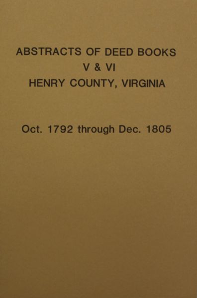 Henry County, Virginia Abstracts of Deed Books 5 & 6, Oct. 1792 - Dec. 1805.