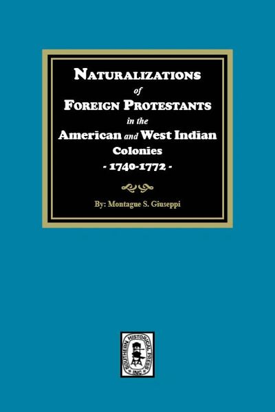 Naturalizations of Foreign Protestants in the American and West Indian Colonies, 1740-1772