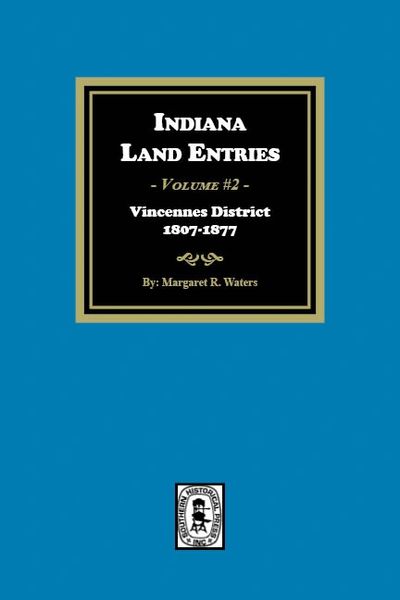 Indiana Land Entries. Volume 2: Vincennes District, 1807-1877