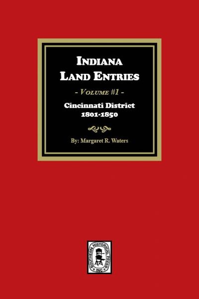 Indiana Land Entries. Volume 1: Cincinnati District, 1801-1840