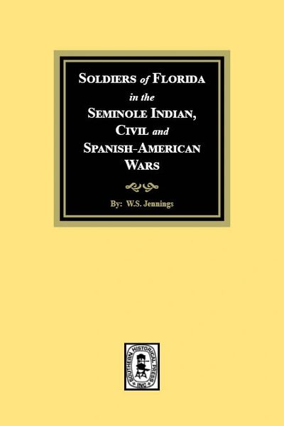 Soldiers of Florida in the Seminole Indian, Civil and Spanish-American Wars.