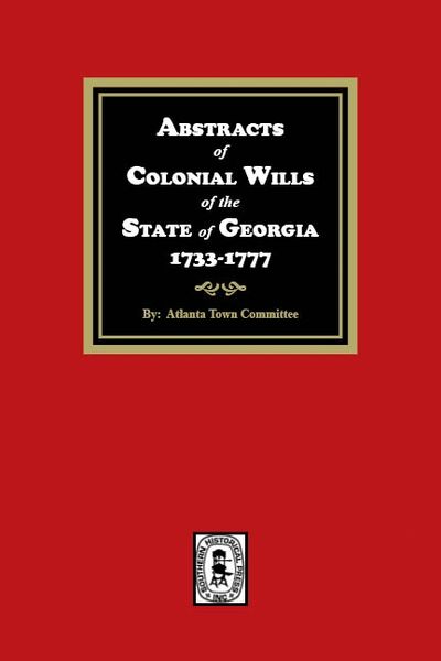 Abstracts of Colonial Wills of the State of Georgia, 1733-1777