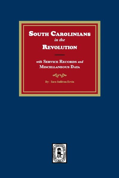 South Carolinians in the Revolution with Service Records and Miscellaneous Data