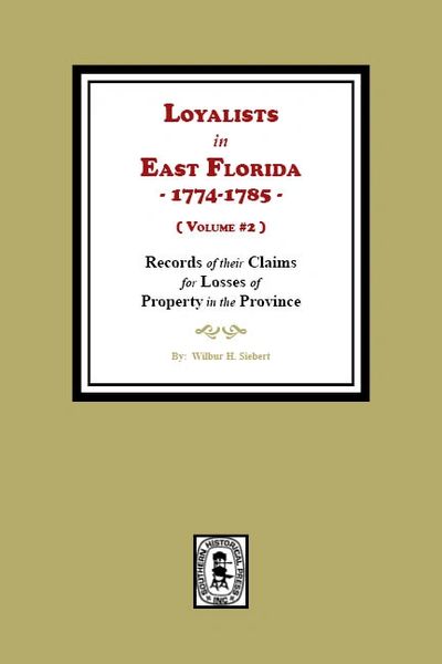 Loyalists in East Florida, 1774-1785, Records of their Claims for Losses of Property in the Province. (Volume #2)