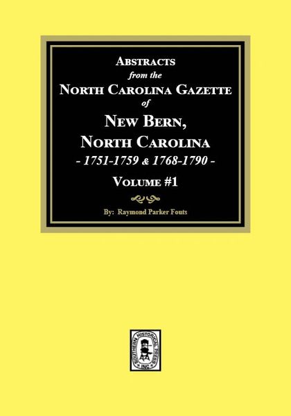 Abstracts from the North Carolina Gazette of New Bern, North Carolina, 1751-1759 and 1768-1790, Volume #1