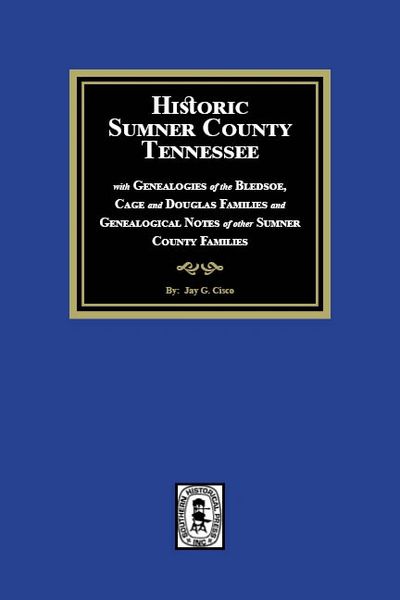 Historic Sumner County, Tennessee with Genealogies of the Bledsoe, Cage and Douglas Families and Genealogical Notes of other Sumner County Families