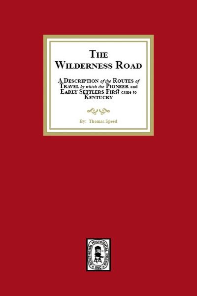 The Wilderness Road. A description of the Routes of Travel by which the Pioneer and Early Settlers first came to Kentucky