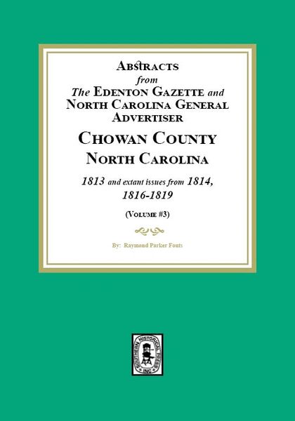 Abstracts from the Edenton Gazette and North Carolina General Advertiser, Chowan County, North Carolina, 1813 and extant issues from 1814, 1816-1819. (Volume #3)