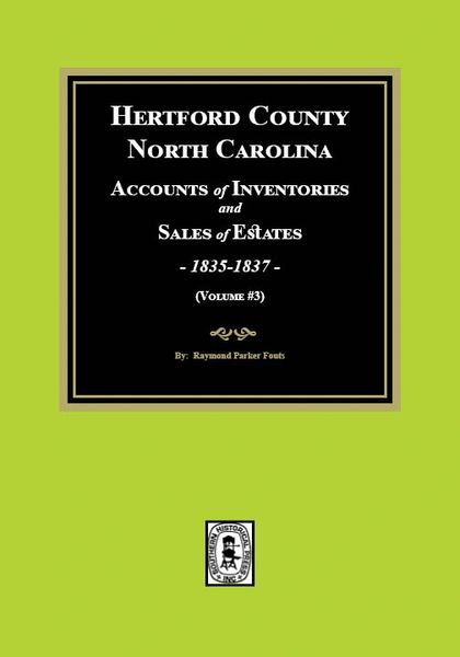 Hertford County, North Carolina Accounts of Inventories and Sales of Estates, 1835-1837. (Volume #3)