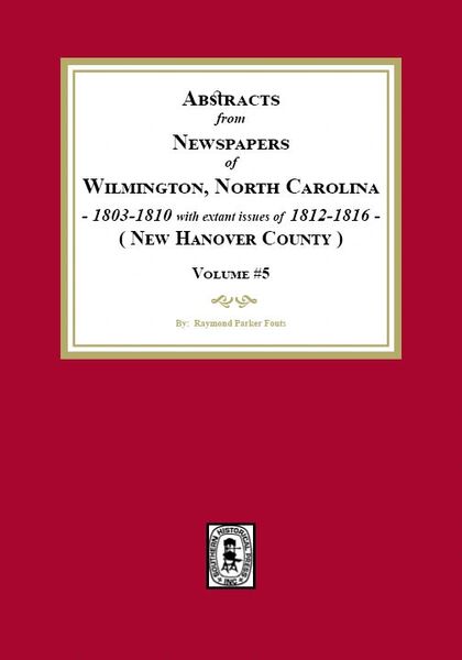 Abstracts from Newspapers of Wilmington, North Carolina, 1807 -1810 with extant issues of 1812-1816. (Volume #5)