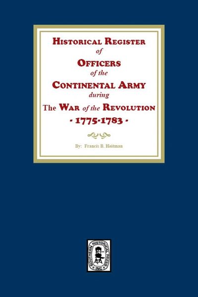 Historical Register of Officers of the Continental Army during the War of the Revolution, 1775-1783