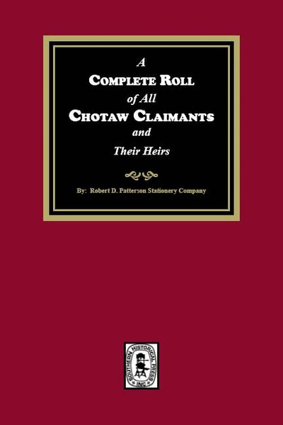 A Complete Roll of all Choctaw Claimants and their Heirs existing under the Treaties between the United States and the Choctaw Nation