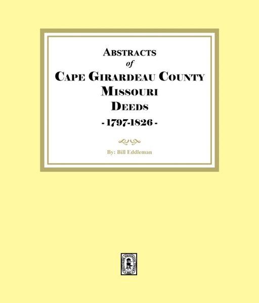 Cape Girardeau County. Missouri Deeds, 1797-1826, Abstracts of. (E-BOOK)