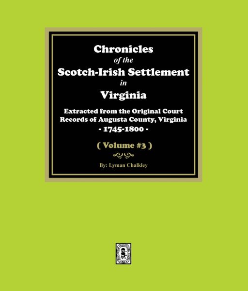 Chronicles of the Scotch-Irish Settlement in Virginia. Extracted from the Original Records of Augusta County, 1745-1825. (Volume #3)
