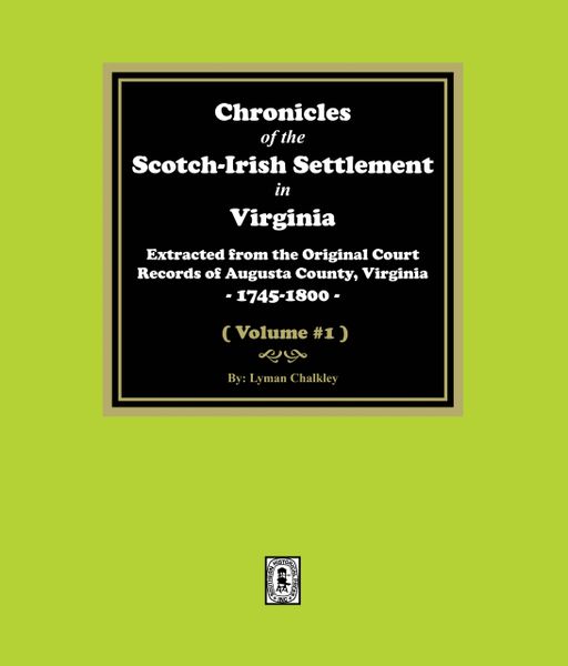 Chronicles of the Scotch-Irish Settlement in Virginia. Extracted from the Original Records of Augusta County, 1745-1825. (Volume #1)