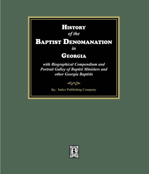 History of the Baptist Denomination in Georgia with Biographical Compendium and Portrait Gallery of Baptist Ministers and other Georgia Baptists