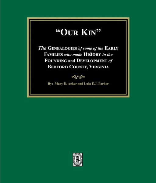 Our Kin - The Genealogies of some of the Early Families who made History in the founding and Development of Bedford County, Virginia. (E-BOOK)