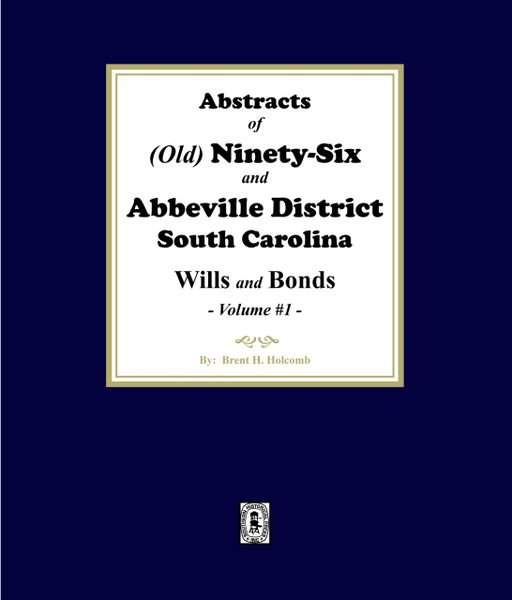 (Old) Ninety-Six and Abbeville District, South Carolina Wills and Bonds, Abstracts of. (Volume #1)