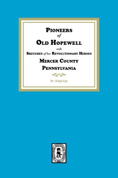 Pioneers of Old Hopewell with Sketches of her Revolutionary Heroes, Mercer County, Pennsylvania