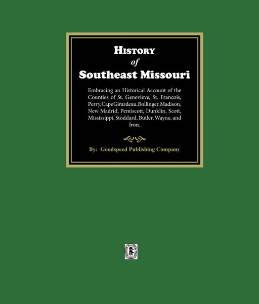 Southeast Missouri, The History of. Embracing an Historical Account of the Counties of St. Genevieve, St. Francois, Perry, Cape Girardeau, Bollinger, Madison, New Madrid, Pemiscott, Dunklin, Scott, Mississippi, Stoddard, Butler, Wayne, and Iron.