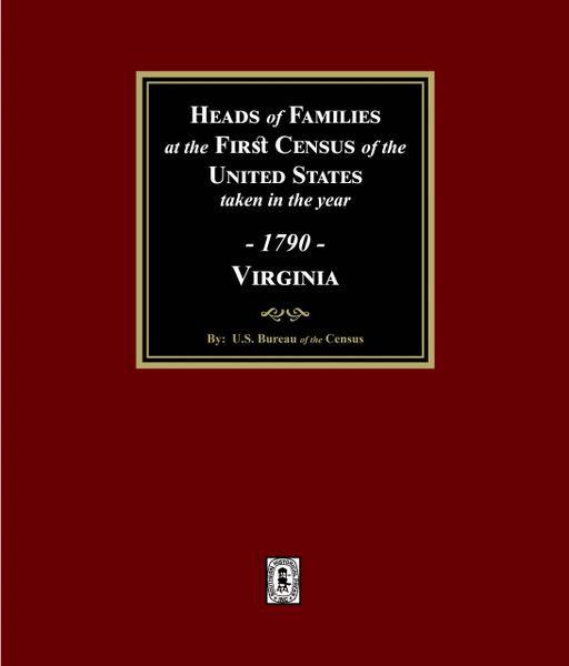 1790 Census of Virginia, Heads of Families at the First Census of the U.S. taken in the year 1790: Records of the Enumeration: 1782 to 1785. (E-BOOK)