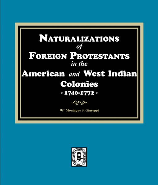 Naturalizations of Foreign Protestants in the American and West Indian Colonies, 1740-1772