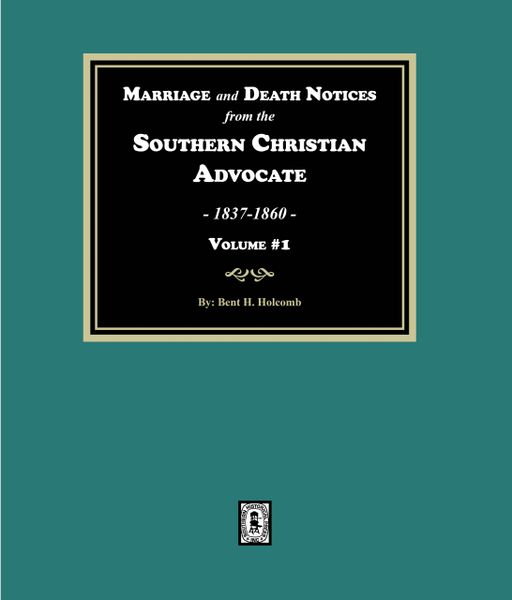 Marriage and Death Notices from the Southern Christian Advocate, 1837-1860. Volume #1. (E-BOOK)