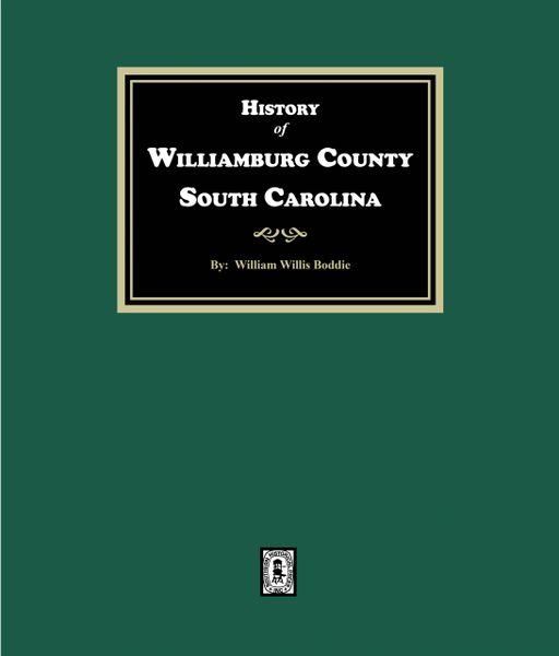 Williamsburg County, South Carolina, History of. Something About the People of Williamsburg County, S.C., from its First Settlement by Europeans About 1705 until 1923.