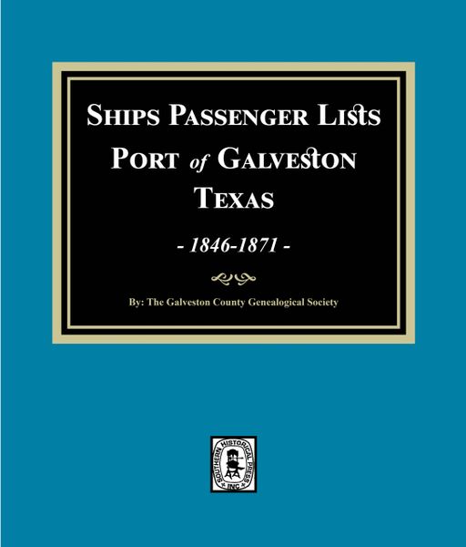 Galveston, Texas 1846-1871, Ships Passenger List of the Port of.