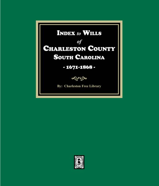 Index to Wills of Charleston County, South Carolina, 1671-1868