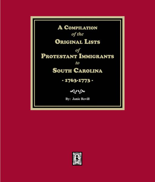 A Compilation of the Original Lists of Protestant Immigrants to South Carolina, 1763-1773